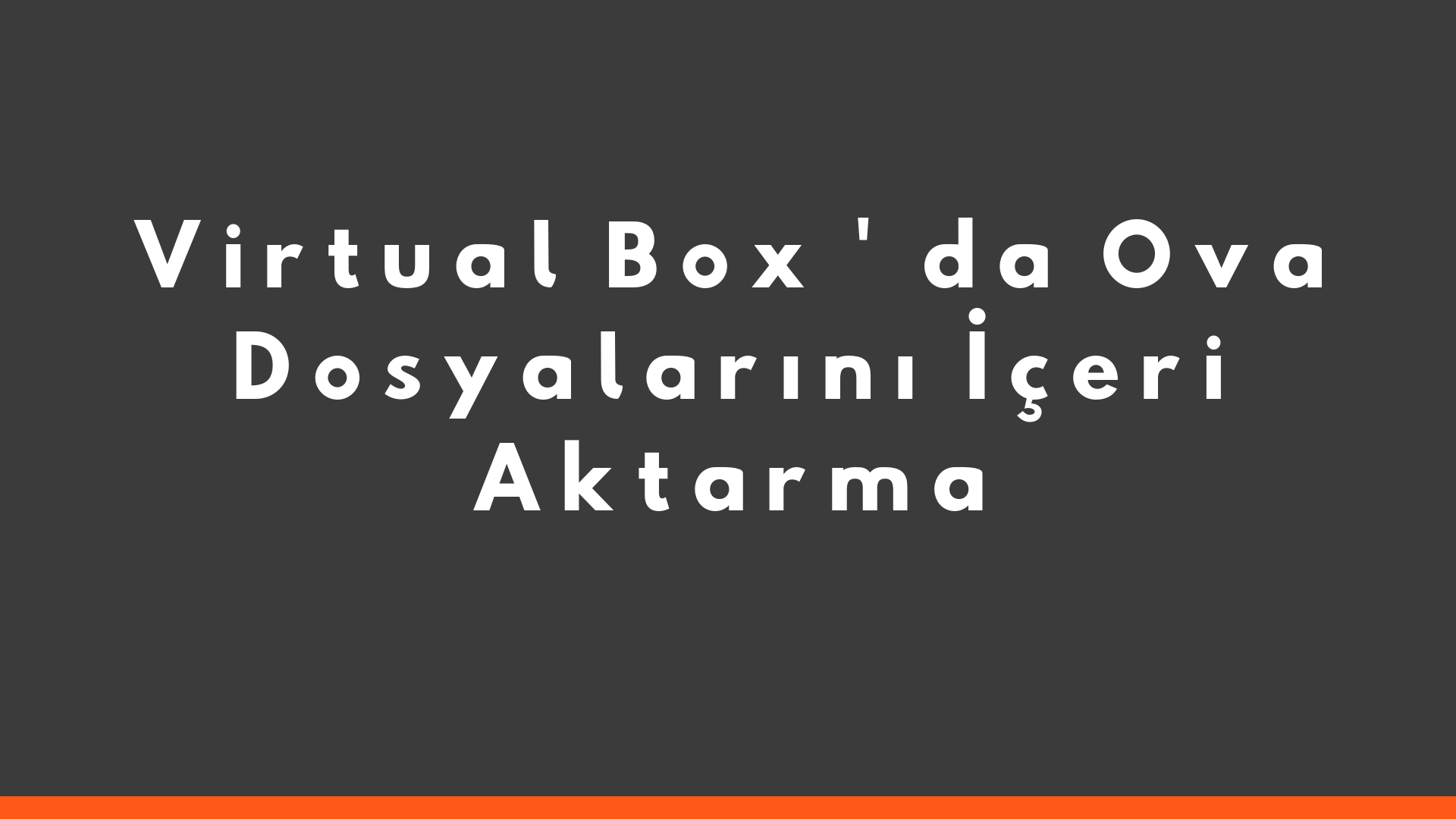 Virtual Box ova Dosyalarını İçeri Aktarma